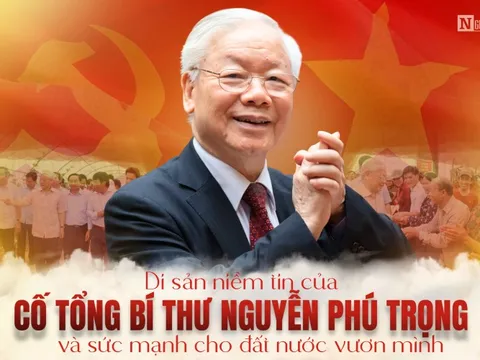 [E] Di sản niềm tin của cố Tổng Bí thư Nguyễn Phú Trọng và sức mạnh cho dân tộc vươn mình