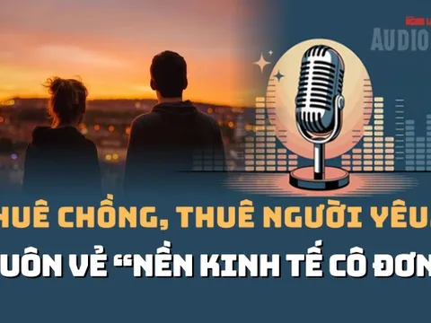 Audio: Thuê chồng, thuê người yêu... - muôn vẻ "nền kinh tế cô đơn"