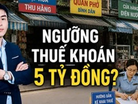 Đề xuất doanh thu dưới 5 tỷ đồng nộp thuế khoán: Chuyên gia nói gì?
